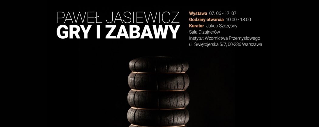 Zaproszenie na wystawę "Gry i zabawy": Paweł Jasiewicz 7 czerwca – 17 lipca 2021  (10:00 – 18:00) Instytut Wzornictwa Przemysłowego (Sala Dizajnerów) ul. Świętojerska 5/7, Warszawa