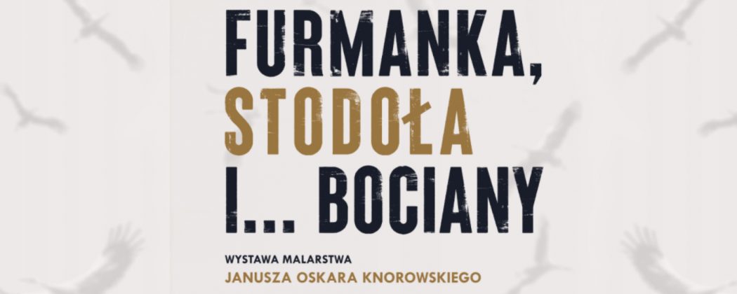 Zaproszenie na wystawę "Furmanka, stodoła… i bociany": wystawa prof. Janusza Oskara Knorowskiego