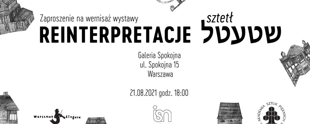 Zaproszenie na wystawę "Sztetł - reinterpretacje" Galeria Spokojna, Wydział Sztuki Mediów ASP w Warszawie ul. Spokojna 15, Warszawa 21 sierpnia – 4 września 2021 wernisaż: 21 sierpnia 2021, g. 18.00