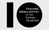 Zaproszenie na spotkanie 10 lat Salonu Akademii: Tworzenie miejsca sztuki