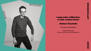 UpComing 2021, NAGRODA mBanku „M JAK MALARSTWO”: Adam Kozicki (Wydziała Malarstwa), „Too late for late capitalism”