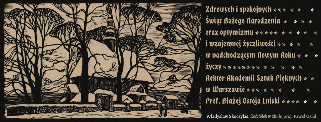 Zdrowych i spokojnych świąt Bożego Narodzenia oraz optymizmu i wzajemnej życzliwości w nadchodzącym Nowym Roku życzy Rektor Akademii Sztuk Pięknych w Warszawie, prof. Błażej Ostoja Lniski.