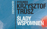 Zaproszenie na "Ślady wspomnień": wystawę prof. Krzysztofa Trusza. Autor grafiki: Michał Trusz