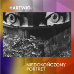 “Hartwig: niedokończony portret”. Wystawa w Galerii – 1 (Pałacu Czapskich). 30 lipca - 20 sierpnia 2022.