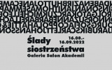 Wystawa Ślady siostrzeństwa. 16.08-16.09.2022 wt-ndz g.12-19 Matronaty: Artinfo.pl, Go Out, K-MAG, SZUM Galeria Salon Akademii Krakowskie Przedmieście 5 [wejście od ul. Traugutta] Warszawa