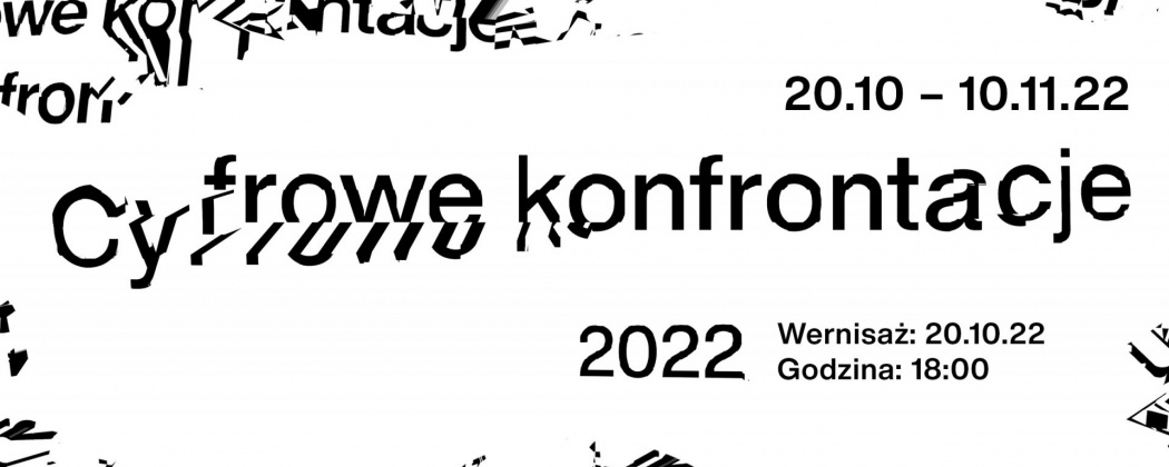 Identyfikacja graficzna wydarzenia. zniekształcone czarne napisy na białym tle "Cyfrowe Konfrontacje 2022" 21 października – 10 listopada 2022 wernisaż: 20 października 2022, o g. 18.00