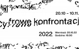 Identyfikacja graficzna wydarzenia. zniekształcone czarne napisy na białym tle "Cyfrowe Konfrontacje 2022" 21 października – 10 listopada 2022 wernisaż: 20 października 2022, o g. 18.00